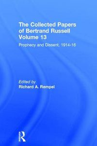 Cover image for The Collected Papers of Bertrand Russell, Volume 13: Prophecy and Dissent, 1914-16