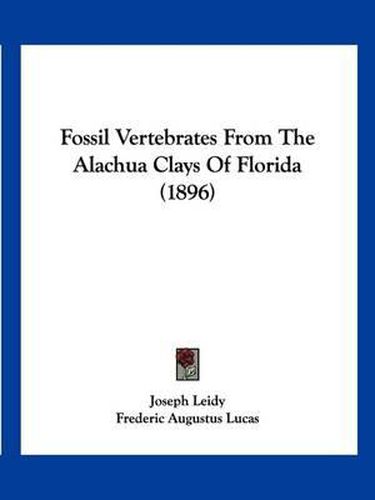 Cover image for Fossil Vertebrates from the Alachua Clays of Florida (1896)