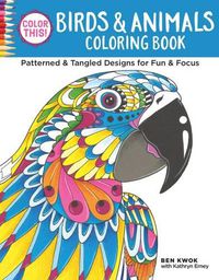 Cover image for Color This! Birds & Animals Coloring Book: Patterned & Tangled Designs for Fun & Focus