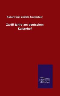 Cover image for Zwoelf Jahre am deutschen Kaiserhof