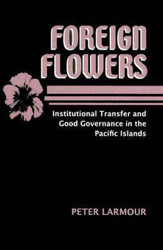 Foreign Flowers: Institutional Transfer and Good Governance in the Pacific Islands