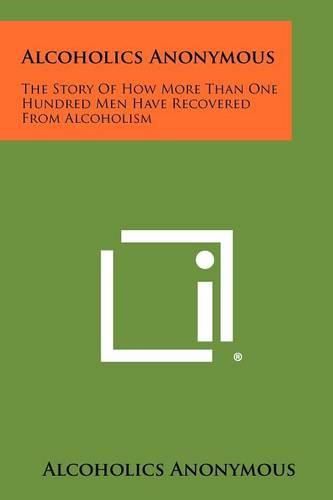 Cover image for Alcoholics Anonymous: The Story of How More Than One Hundred Men Have Recovered from Alcoholism