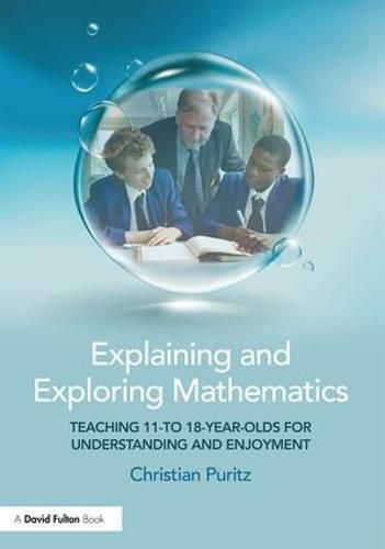 Cover image for Explaining and Exploring Mathematics: Teaching 11- to 18-year- olds for understanding and enjoyment