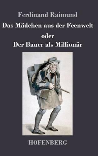 Cover image for Das Madchen aus der Feenwelt oder Der Bauer als Millionar: Romantisches Original-Zaubermarchen mit Gesang in drei Aufzugen