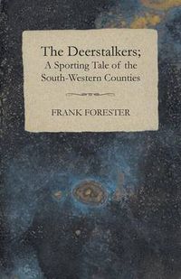 Cover image for The Deerstalkers; A Sporting Tale of the South-Western Counties.