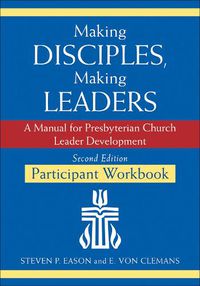 Cover image for Making Disciples, Making Leaders--Participant Workbook, Updated Second Edition: A Manual for Presbyterian Church Leader Development