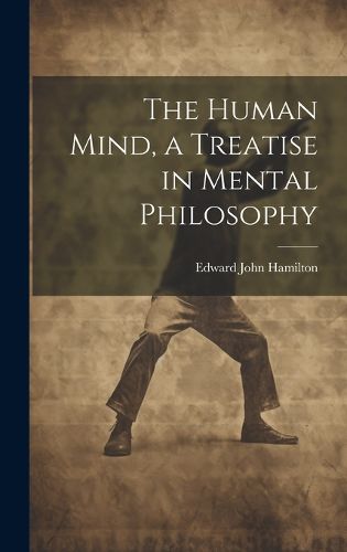 Cover image for The Human Mind, a Treatise in Mental Philosophy
