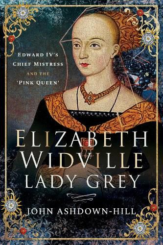 Cover image for Elizabeth Widville, Lady Grey: Edward IV's Chief Mistress and the 'Pink Queen