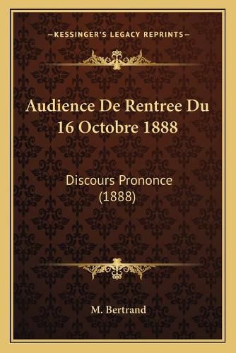 Cover image for Audience de Rentree Du 16 Octobre 1888: Discours Prononce (1888)