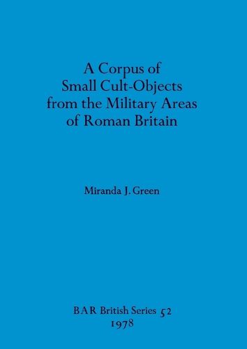 A corpus of small cult-objects from the military area of Roman Britain