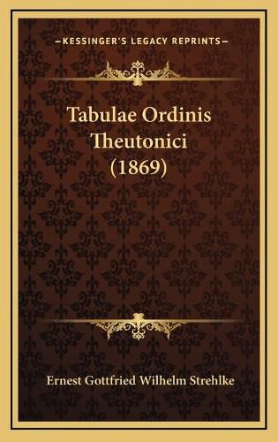 Cover image for Tabulae Ordinis Theutonici (1869) Tabulae Ordinis Theutonici (1869)