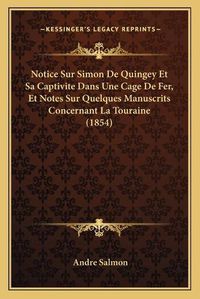 Cover image for Notice Sur Simon de Quingey Et Sa Captivite Dans Une Cage de Fer, Et Notes Sur Quelques Manuscrits Concernant La Touraine (1854)