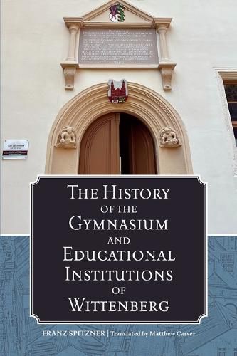 Cover image for The History of the Gymnasium and Educational Institutions of Wittenberg