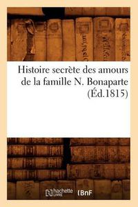 Cover image for Histoire Secrete Des Amours de la Famille N. Bonaparte (Ed.1815)