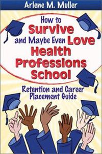 Cover image for How to Survive and Maybe Even Love Health Professions School: Retention and Career Placement Guide