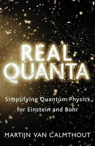 Real Quanta: Simplifying Quantum Physics for Einstein and Bohr