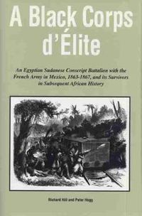 Cover image for A Black Corps d'Elite: Egyptian Sudanese Conscript Battalion with the French Army in Mexico, 1863-67, and Its Survivors in Subsequent African History