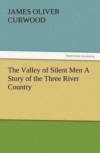 Cover image for The Valley of Silent Men a Story of the Three River Country