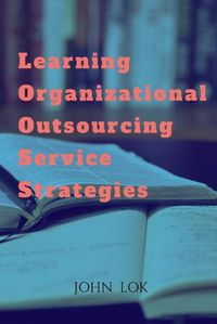 Cover image for Learning Organizational Outsourcing Service Strategies