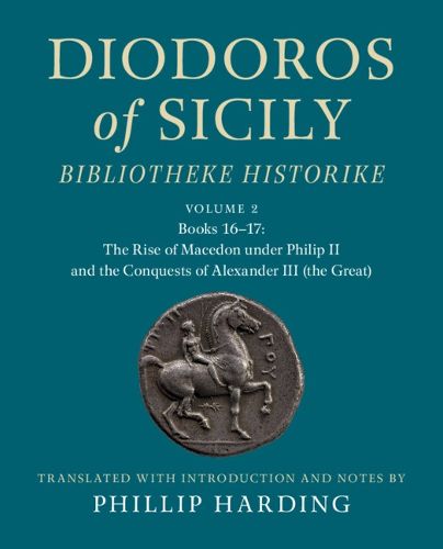 Cover image for Diodoros of Sicily: Bibliotheke Historike: Volume 2, Books 16-17: The Rise of Macedon under Philip II and the Conquests of Alexander III (the Great)