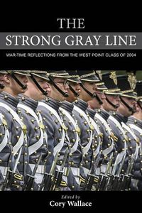 Cover image for The Strong Gray Line: War-time Reflections from the West Point Class of 2004