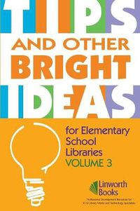 Cover image for TIPS and Other Bright Ideas for Elementary School Libraries: Volume 3