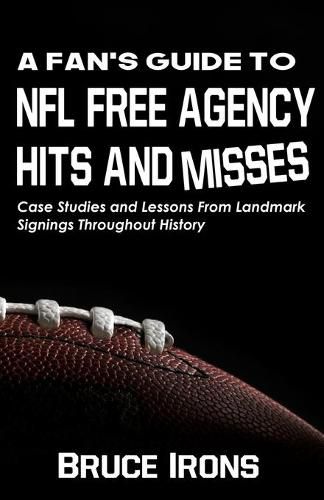 Cover image for A Fan's Guide To NFL Free Agency Hits And Misses: Case Studies and Lessons From Landmark Signings Throughout History