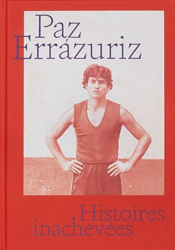 Cover image for Paz Errazuriz: Unfinished Stories