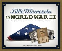 Cover image for Little Minnesota in World War II: The Stories Behind 140 Fallen Heroes from Minnesota's Littlest Towns