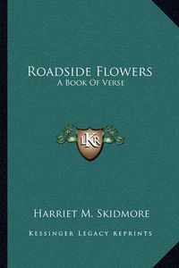 Cover image for Roadside Flowers: A Book of Verse