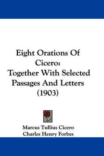 Cover image for Eight Orations of Cicero: Together with Selected Passages and Letters (1903)