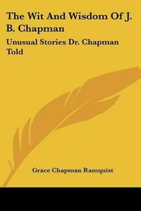 Cover image for The Wit and Wisdom of J. B. Chapman: Unusual Stories Dr. Chapman Told