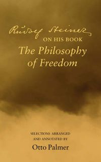 Cover image for Rudlof Steiner on His Book the  Philosophy of Freedom: Selections Arranged and Annotated