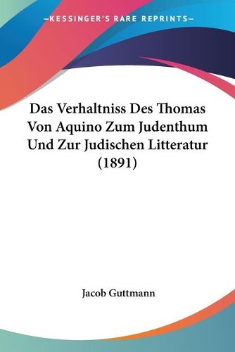 Cover image for Das Verhaltniss Des Thomas Von Aquino Zum Judenthum Und Zur Judischen Litteratur (1891)