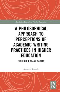 Cover image for A Philosophical Approach to Perceptions of Academic Writing Practices in Higher Education