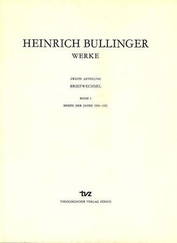 Heinrich Bullinger. Werke: 2. Abteilung: Briefwechsel. Band 1: Briefe Der Jahre 1524-1531