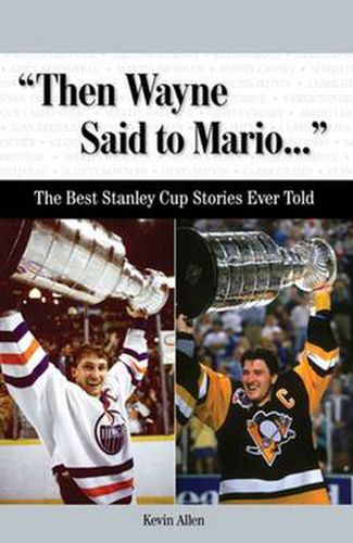 Then Wayne Said to Mario...: The Best Stanley Cup Stories Ever Told