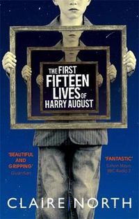 Cover image for The First Fifteen Lives of Harry August: The word-of-mouth bestseller you won't want to miss