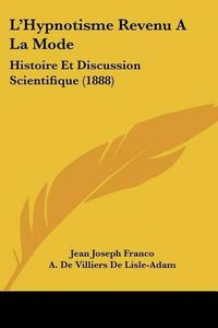 Cover image for L'Hypnotisme Revenu a la Mode: Histoire Et Discussion Scientifique (1888)