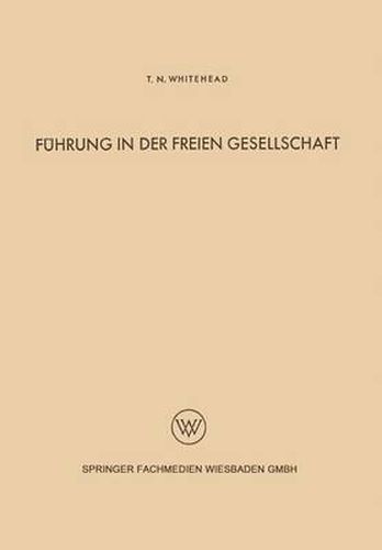 Cover image for Fuhrung in Der Freien Gesellschaft: Untersuchungen Der Menschlichen Beziehungen Auf Grund Einer Analyse Der Industriellen Zivilisation Der Gegenwart