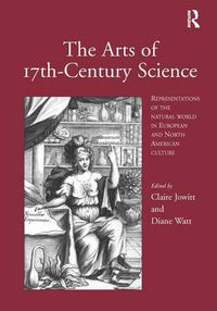 Cover image for The Arts of 17th-Century Science: Representations of the Natural World in European and North American Culture