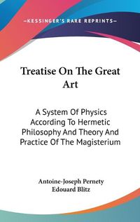 Cover image for Treatise on the Great Art: A System of Physics According to Hermetic Philosophy and Theory and Practice of the Magisterium