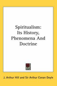 Cover image for Spiritualism: Its History, Phenomena and Doctrine