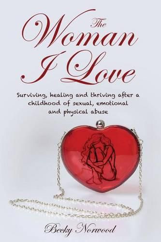 Cover image for The Woman I Love: Surviving, Healing and Thriving After a Childhood of Sexual, Emotional and Physical Abuse