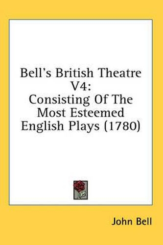 Cover image for Bell's British Theatre V4: Consisting of the Most Esteemed English Plays (1780)