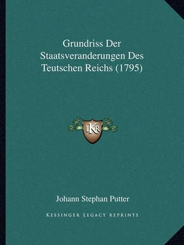 Cover image for Grundriss Der Staatsveranderungen Des Teutschen Reichs (1795)