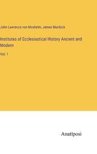 Cover image for Institutes of Ecclesiastical History Ancient and Modern