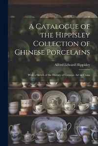 Cover image for A Catalogue of the Hippisley Collection of Chinese Porcelains