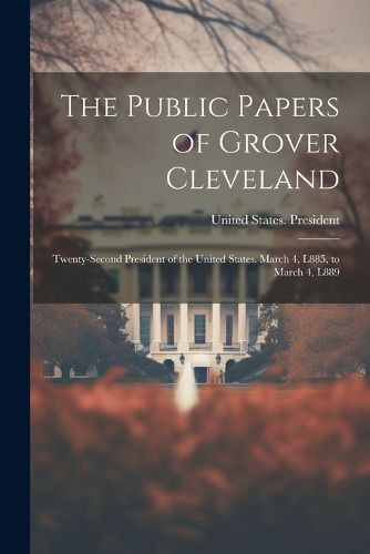 The Public Papers of Grover Cleveland