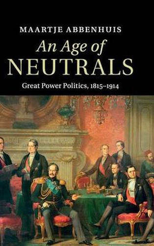 Cover image for An Age of Neutrals: Great Power Politics, 1815-1914